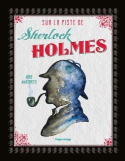 Sur la piste de Sherlock Holmes par Anne Martinetti