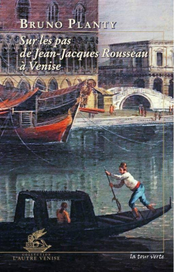 Sur les pas de Jean-Jacques Rousseau  Venise par Bruno Planty