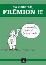 Ta gueule, Frmion !!! par Yves Frmion
