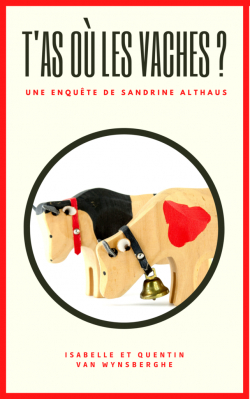 Une enqute de Sandrine Althaus : T'as o les vaches ? par Isabelle et Quentin Van Wynsberghe