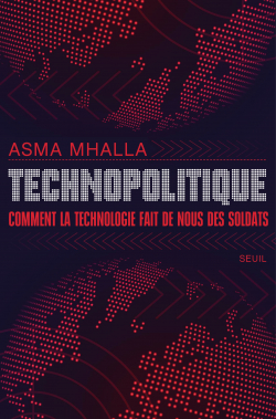 Technopolitique : Comment la technologie fait de nous des soldats par Asma Mhalla