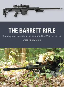 The Barrett Rifle Sniping and anti-materiel rifles in the War on Terror par Chris McNab