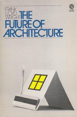 The Future of Architecture par Frank Lloyd Wright