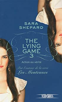 The Lying Game, tome 3 : Action ou vrit par Sara Shepard