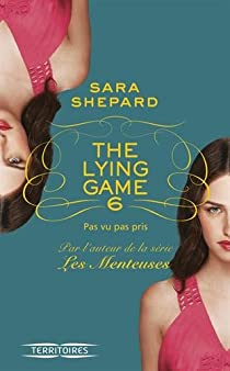 The Lying Game, tome 6 : Pas vu pas pris par Sara Shepard