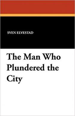 The Man Who Plundered th City par Sven Elvestad