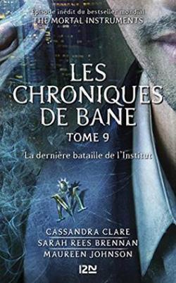 The Mortal Instruments - Les Chroniques de Bane, tome 9 : La dernire bataille de l\'Institut  par Cassandra Clare
