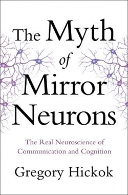 The Myth of Mirror Neurons par Gregory Hickok