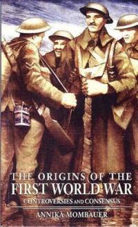 The Origins of the First World War: Controversies and Consensus par Anika Mombauer