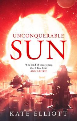 The Sun Chronicles, tome 1 : Unconquerable Sun par Kate Elliott