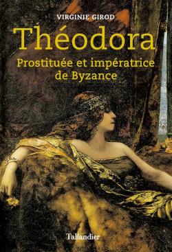Thodora : Prostitue et impratrice de Byzance par Virginie Girod