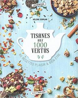 Tisanes aux 1000 vertus : 80 recettes plaisir & bien-tre par Hlne Comlan