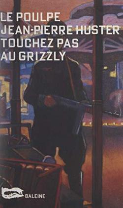 Le Poulpe : Touchez pas au grizzly par Jean-Pierre Huster