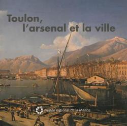 Toulon, l'arsenal et la ville par Bernard Cros