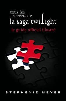 Tous les secrets de la saga Twilight : Le guide officiel illustr par Stephenie Meyer