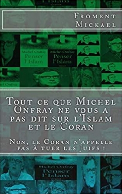 Tout ce que Michel Onfray ne vous a pas dit sur l'Islam et le Coran - Non le Coran nappelle pas  tuer les Juifs ! par Mickael Froment