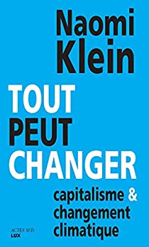 Tout peut changer : Capitalisme & changement climatique par Naomi Klein