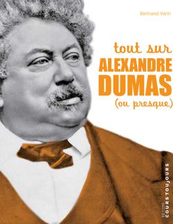 Tout sur  Alexandre Dumas (ou presque) par Bertrand Varin