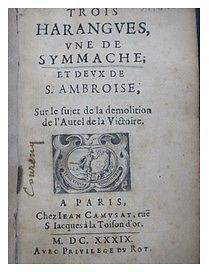Trois harangues, une de Symmache, et deux de S. Ambroise, sur le sujet de la dmolition de l'Autel de la Victoire par  Symmaque