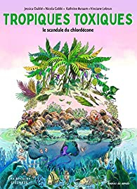 Tropiques toxiques : Le scandale du chlordcone par Jessica Oubli
