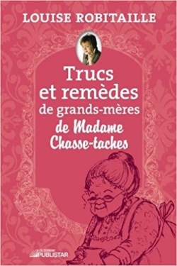 Trucs et remdes de grands-mres de Madame Chasse-taches par Louise Robitaille