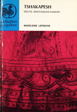 Tshakapesh  rcits montagnais-naskapi. par Madeleine Lefebvre