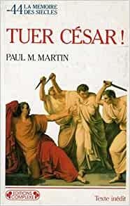 Tuer Csar ! (44 av JC) par Paul-Marius Martin