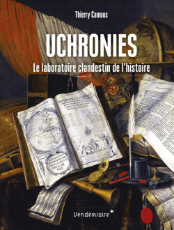 Uchronies : Le laboratoire clandestin de l'histoire par Thierry Camous