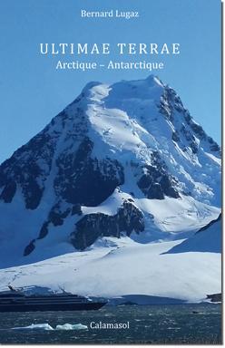 Ultimae Terrae, Arctique  Antarctique par Bernard Lugaz