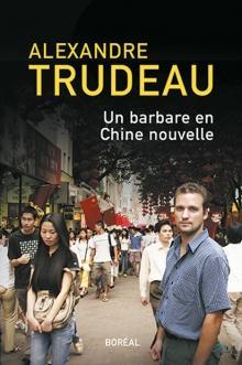 Un barbare en Chine nouvelle par Alexandre Trudeau