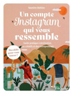 Un compte Instagram qui vous ressemble : Guide pratique  destination des cratifs et des entrepreneurs par Yasmine Boheas
