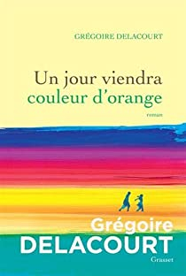 Un jour viendra couleur d'orange par Grgoire Delacourt