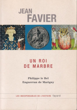 Un roi de marbre : Philippe le Bel - Enguerran de Marigny par Jean Favier