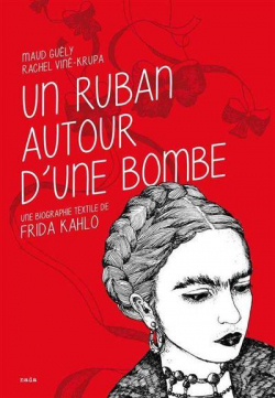 Un ruban autour d'une bombe : Une biographie textile de Frida Kahlo par Rachel Vin-Krupa