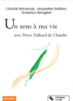 Un sens  ma vie avec Pierre Teilhard de Chardin par Chantal Amouroux