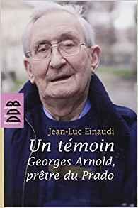 Un tmoin : Georges Arnold, prtre du Prado par Jean-Luc Einaudi