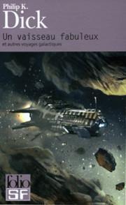 Un vaisseau fabuleux et autres voyages galactiques par Philip K. Dick
