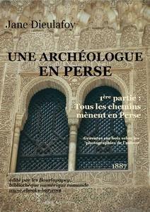 Une Archologue en Perse, tome 1 : Tous les chemins mnent en Perse par Jane Dieulafoy