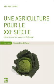 Une agriculture pour le XXIe sicle : Manifeste pour une agronomie biologique par Matthieu Calame