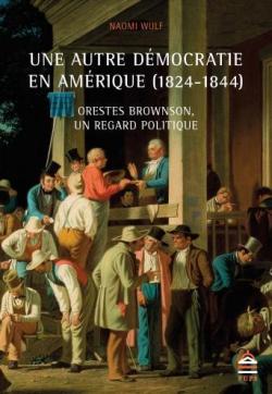 Une autre dmocratie en Amrique (1824-1844) par Naomi Wulf