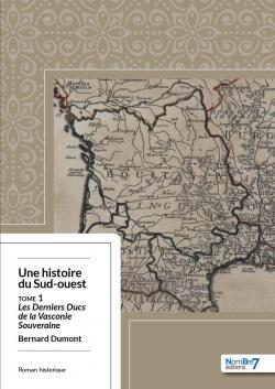 Une histoire du Sud-ouest, tome 1 : Les Derniers Ducs de la Vasconie Souveraine par Dumont