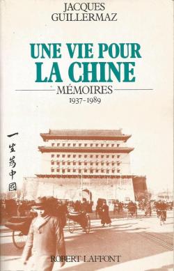 Une vie pour la Chine. Mmoires, 1937-1989 par Jacques Guillermaz
