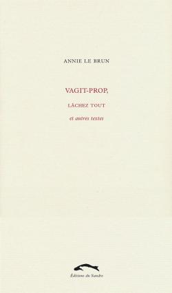 Vagit-prop, Lchez tout et autres textes. par Annie Le Brun