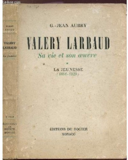 Valry Larbaud. Sa vie et son uvre. La jeunesse (1881-1920) par Georges Jean-Aubry