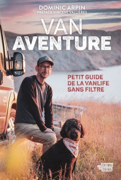 Van Aventure : petit guide de la vanlife sans filtre par Dominic Arpin