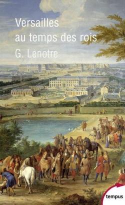 Versailles au temps des rois par G. Lenotre