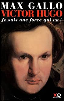 Victor Hugo, tome 1 : Je suis une force qui va ! par Max Gallo