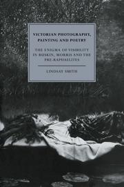 Victorian Photography, Painting and Poetry: The Enigma of Visibility in Ruskin, Morris and the Pre-Raphaelites par Smith
