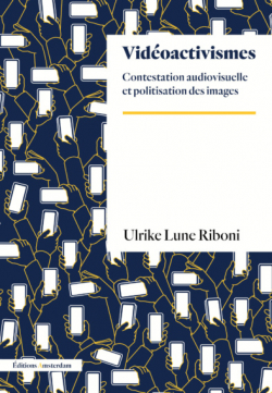 Vidoactivisme : Contestation audiovisuelle et politisation des images par Ulrike lune Riboni