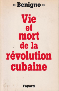 Vie et mort de la rvolution cubaine par Dariel Alarcn Ramrez dit Benigno
